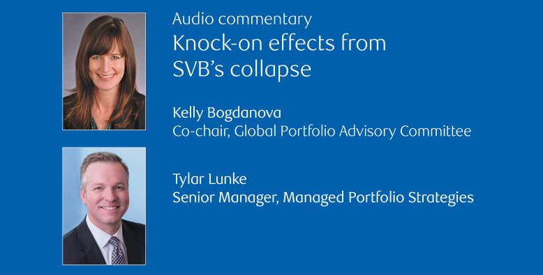 Audio commentary Knock on effects from SVB's collapse Kelly Bogdanova Co chair Global Portfolio Advisory Committee Tylar Lunke Senior Manager Managed Portfolio Strategies