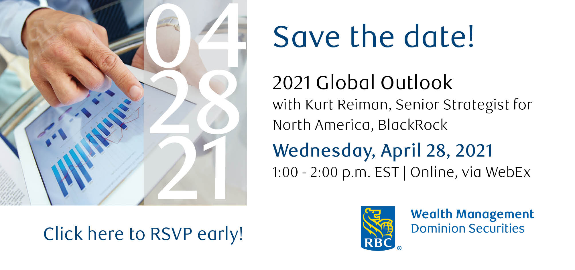 Hyperlink image to RSVP Email. Image shows man holding a tablet and pointing at a graph on the screen. Text over image: Save the Date. 2021 Global Outlook with Kurt Reiman, Senior Strategist for North America, Blackrock. April 28, 2021, 1 p.m. - 2 p.m., Online, via WebEx. Click here to RSVP early. Graphic numbers: 04 28 21